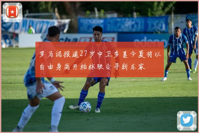 罗马诺报道27岁中卫多基今夏将以自由身离开柏林联合寻新东家