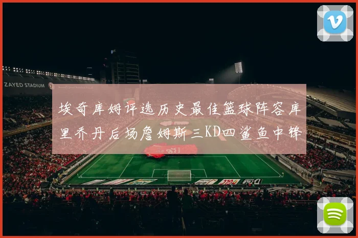 埃奇库姆评选历史最佳篮球阵容库里乔丹后场詹姆斯三KD四鲨鱼中锋