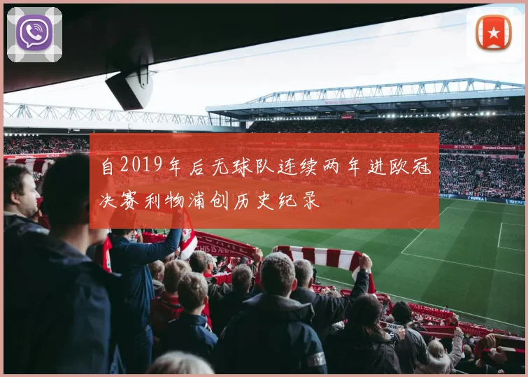 自2019年后无球队连续两年进欧冠决赛利物浦创历史纪录