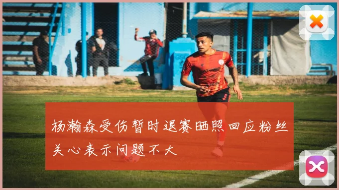 杨瀚森受伤暂时退赛晒照回应粉丝关心表示问题不大